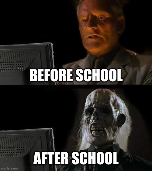 schoolis so slow... on the way home tho... | BEFORE SCHOOL; AFTER SCHOOL | image tagged in memes,i'll just wait here | made w/ Imgflip meme maker