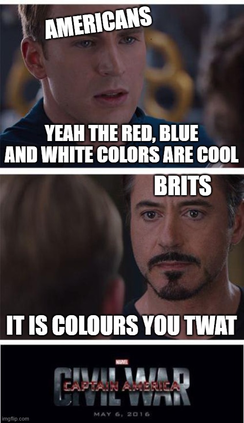 American or British? | AMERICANS; YEAH THE RED, BLUE AND WHITE COLORS ARE COOL; BRITS; IT IS COLOURS YOU TWAT | image tagged in memes,marvel civil war 1 | made w/ Imgflip meme maker