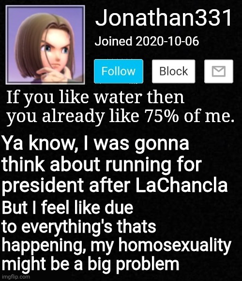 Something important | Ya know, I was gonna think about running for president after LaChancla; But I feel like due to everything's thats happening, my homosexuality might be a big problem | image tagged in yeet | made w/ Imgflip meme maker