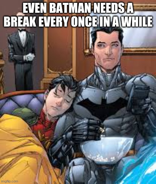 yeet | EVEN BATMAN NEEDS A BREAK EVERY ONCE IN A WHILE | image tagged in batman,robin,batman and robin | made w/ Imgflip meme maker