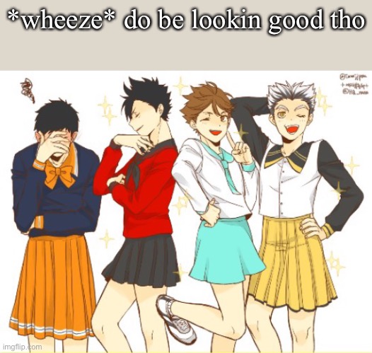 *wheeze* do be lookin good tho | made w/ Imgflip meme maker
