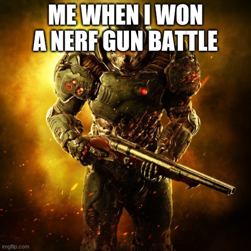 Doom Guy | ME WHEN I WON A NERF GUN BATTLE | image tagged in doom guy | made w/ Imgflip meme maker