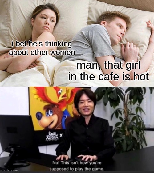 i bet he's thinking about other women; man, that girl in the cafe is hot | image tagged in memes,i bet he's thinking about other women,no this isn t how your supposed to play the game | made w/ Imgflip meme maker