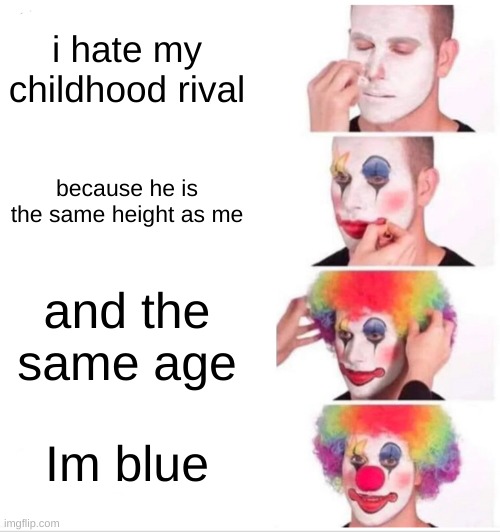 Lamo in one of the pokemon books blue hates you because you are the same height and age lol | i hate my childhood rival; because he is the same height as me; and the same age; Im blue | image tagged in memes,clown applying makeup | made w/ Imgflip meme maker