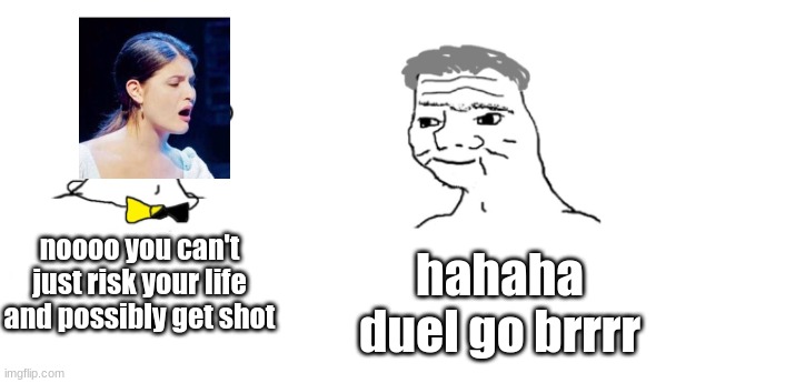 nooo haha go brrr | hahaha duel go brrrr; noooo you can't just risk your life and possibly get shot | image tagged in nooo haha go brrr | made w/ Imgflip meme maker