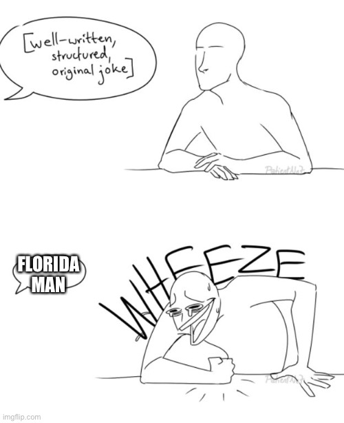 Wheeze | FLORIDA MAN | image tagged in wheeze | made w/ Imgflip meme maker