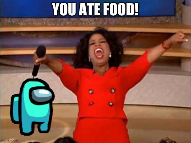 Oprah You Get A | YOU ATE FOOD! | image tagged in memes,oprah you get a | made w/ Imgflip meme maker
