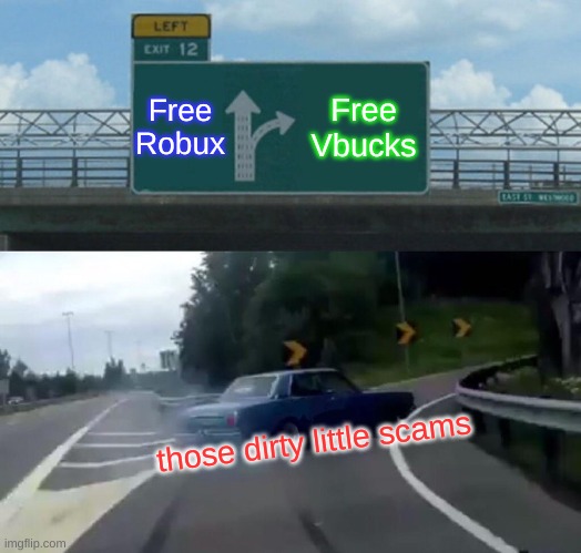 what scams aim for. | Free Robux; Free Vbucks; those dirty little scams | image tagged in memes,left exit 12 off ramp,roblox,fortnite | made w/ Imgflip meme maker