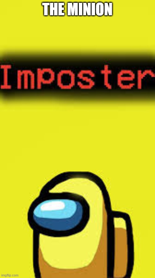 yellow imposter | THE MINION | image tagged in yellow imposter | made w/ Imgflip meme maker