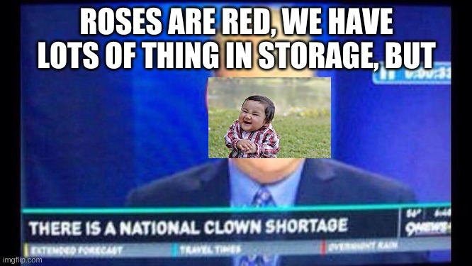 ROSES ARE RED, WE HAVE LOTS OF THING IN STORAGE, BUT | image tagged in evil toddler,cnn breaking news template,clown | made w/ Imgflip meme maker
