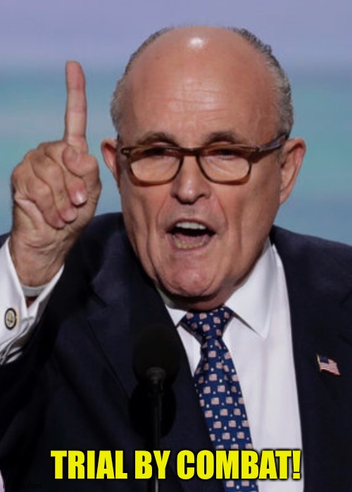 Giuliani  | TRIAL BY COMBAT! | image tagged in giuliani | made w/ Imgflip meme maker