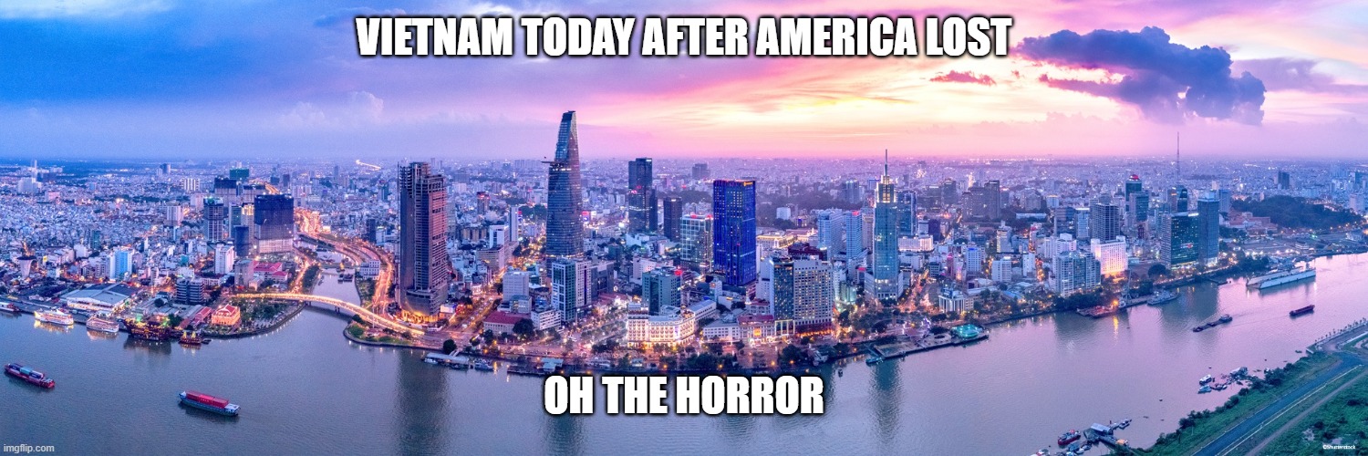 VIETNAM TODAY AFTER AMERICA LOST OH THE HORROR | made w/ Imgflip meme maker
