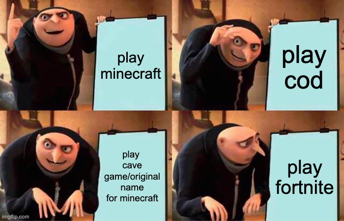 Gru's Plan Meme | play minecraft; play cod; play  cave game/original name for minecraft; play fortnite | image tagged in memes,gru's plan | made w/ Imgflip meme maker