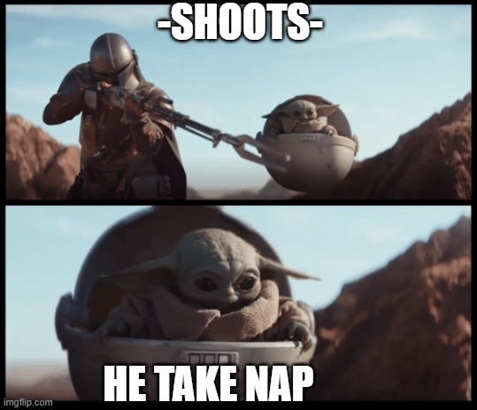Take Nap | -SHOOTS-; HE TAKE NAP | image tagged in baby yoda,star wars,take nap | made w/ Imgflip meme maker