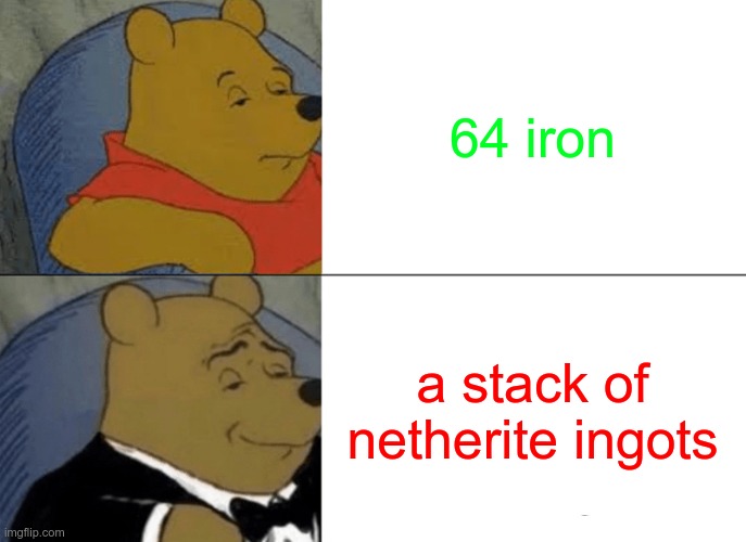 click it | 64 iron; a stack of netherite ingots | image tagged in memes,tuxedo winnie the pooh | made w/ Imgflip meme maker