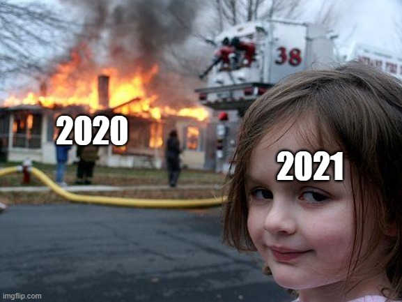 Disaters | 2020; 2021 | image tagged in memes,disaster girl | made w/ Imgflip meme maker