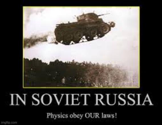 Welcome to Russia, physics obey us | image tagged in tank | made w/ Imgflip meme maker
