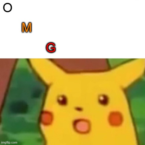 Surprised Pikachu Meme | O M G | image tagged in memes,surprised pikachu | made w/ Imgflip meme maker