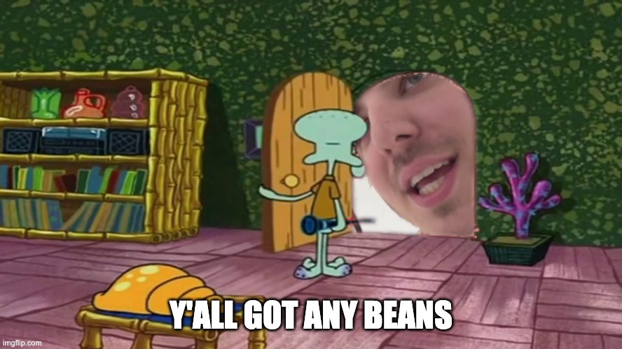 Y'all got any beans | Y'ALL GOT ANY BEANS | image tagged in y'all got any beans | made w/ Imgflip meme maker