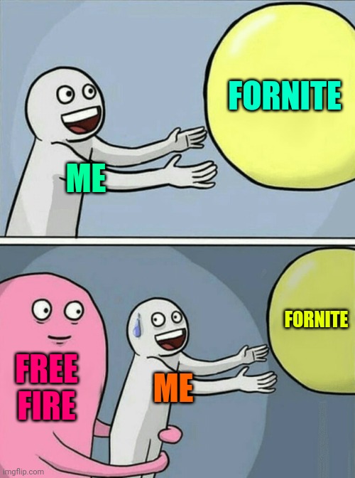 Me | FORNITE; ME; FORNITE; FREE FIRE; ME | image tagged in memes,running away balloon | made w/ Imgflip meme maker