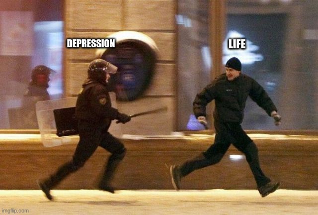 Police Chasing Guy |  LIFE; DEPRESSION | image tagged in police chasing guy | made w/ Imgflip meme maker