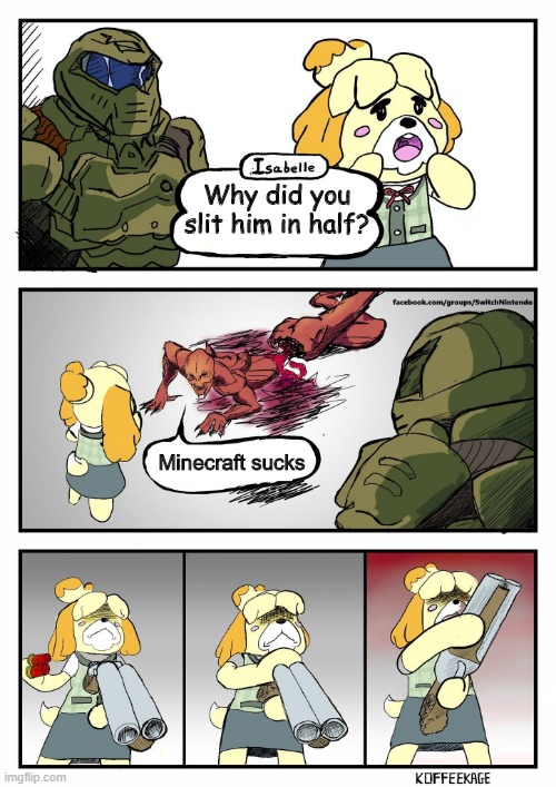 Do not be rude to Minecraft | Why did you slit him in half? Minecraft sucks | image tagged in isabelle doomguy,minecraft | made w/ Imgflip meme maker