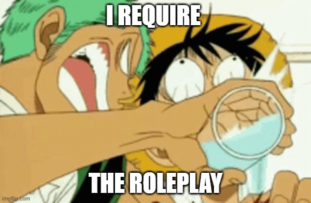 I require the roleplay | I REQUIRE; THE ROLEPLAY | image tagged in roleplaying | made w/ Imgflip meme maker