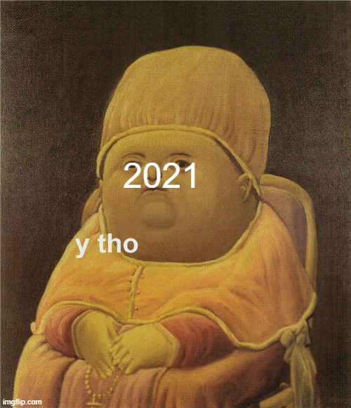 y tho | 2021 | image tagged in y tho | made w/ Imgflip meme maker