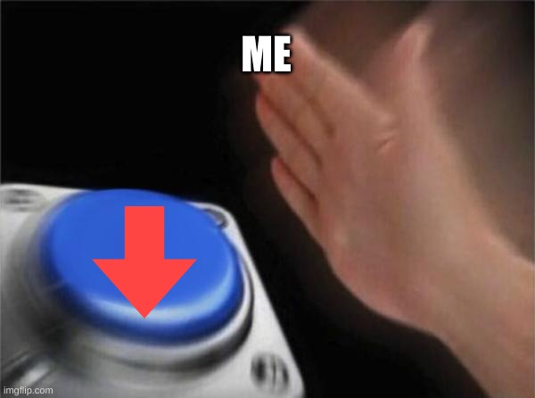 When I see an upvote begging meme. | ME | image tagged in memes,blank nut button | made w/ Imgflip meme maker