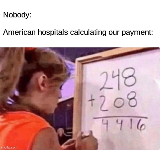 American Hospitals | Nobody:
 
American hospitals calculating our payment: | image tagged in blank white template,248 208 | made w/ Imgflip meme maker