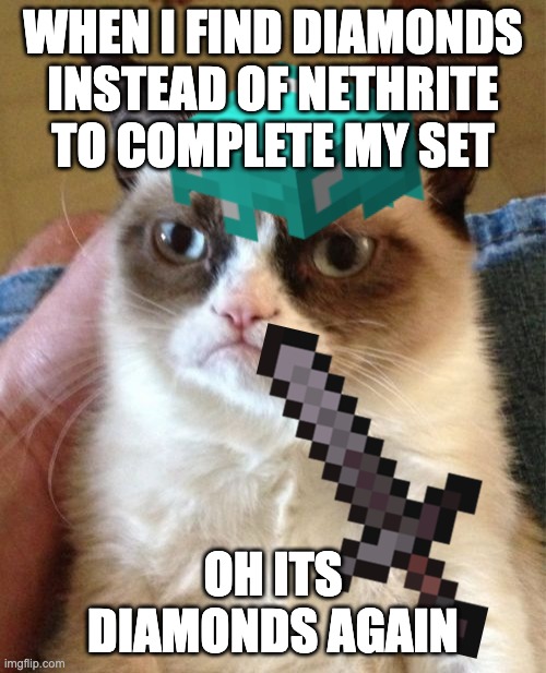 no nethrite :( |  WHEN I FIND DIAMONDS INSTEAD OF NETHRITE TO COMPLETE MY SET; OH ITS DIAMONDS AGAIN | image tagged in dank memes | made w/ Imgflip meme maker