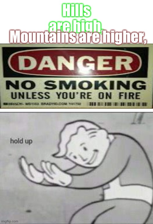 Fallout Hold Up | Hills are high, Mountains are higher, | image tagged in fallout hold up | made w/ Imgflip meme maker