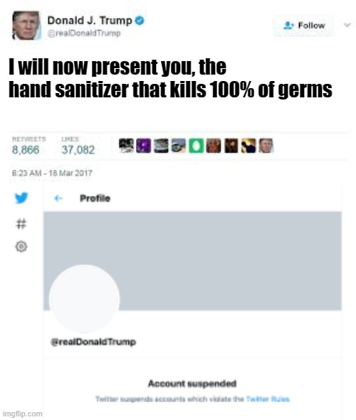 Impossible! | I will now present you, the hand sanitizer that kills 100% of germs | image tagged in funny,memes,donald trump,hand sanitizer,twitter | made w/ Imgflip meme maker