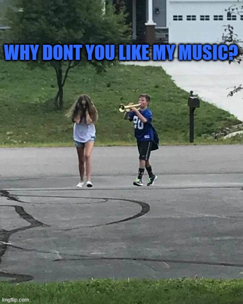 Trumpet Boy | WHY DONT YOU LIKE MY MUSIC? | image tagged in trumpet boy | made w/ Imgflip meme maker