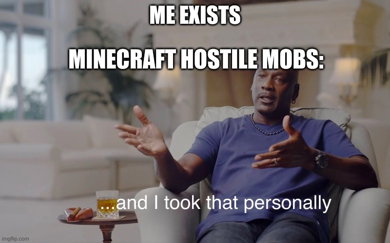 Bruh | ME EXISTS; MINECRAFT HOSTILE MOBS: | image tagged in and i took that personally | made w/ Imgflip meme maker