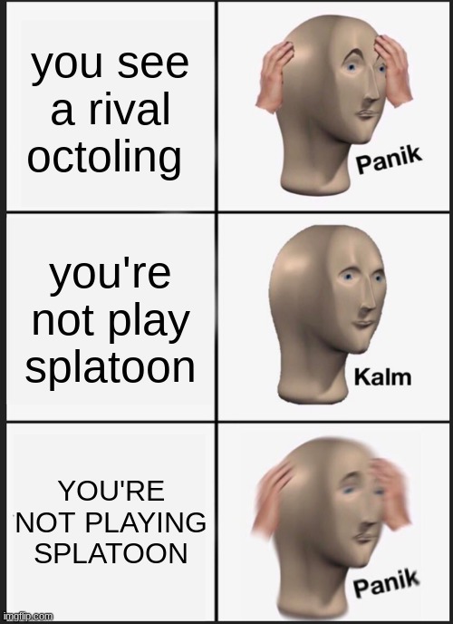 uh oh | you see a rival octoling; you're not play splatoon; YOU'RE NOT PLAYING SPLATOON | image tagged in memes,panik kalm panik,splatoon,splatoon 2 | made w/ Imgflip meme maker