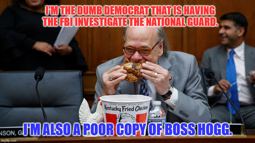 Cohen dumbass | I'M THE DUMB DEMOCRAT THAT IS HAVING THE FBI INVESTIGATE THE NATIONAL GUARD. I'M ALSO A POOR COPY OF BOSS HOGG. | image tagged in cohen dumbass | made w/ Imgflip meme maker