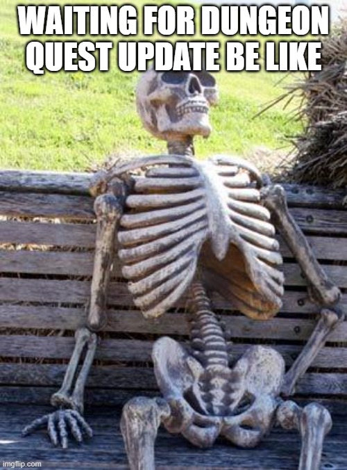 Waiting for Dungeon Quest update be like: | WAITING FOR DUNGEON QUEST UPDATE BE LIKE | image tagged in memes,waiting skeleton | made w/ Imgflip meme maker