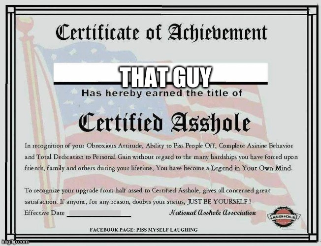 Certified Asshole | THAT GUY | image tagged in certified asshole | made w/ Imgflip meme maker