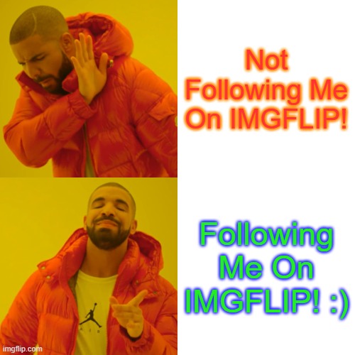 Drake Hotline Bling Meme | Not Following Me On IMGFLIP! Following Me On IMGFLIP! :) | image tagged in memes,drake hotline bling | made w/ Imgflip meme maker