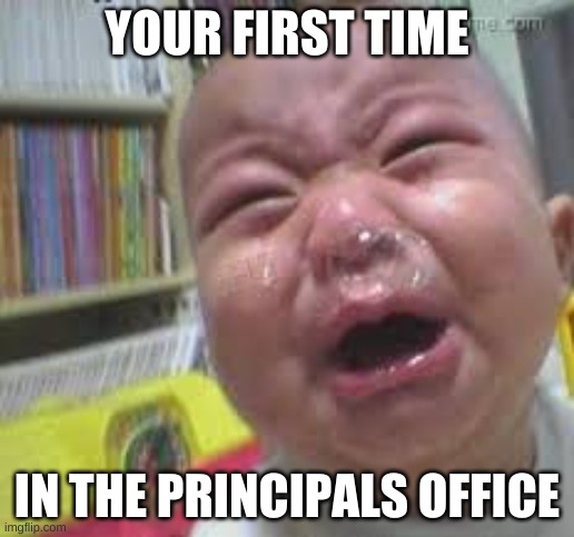 You shal upvote | YOUR FIRST TIME; IN THE PRINCIPALS OFFICE | image tagged in school | made w/ Imgflip meme maker