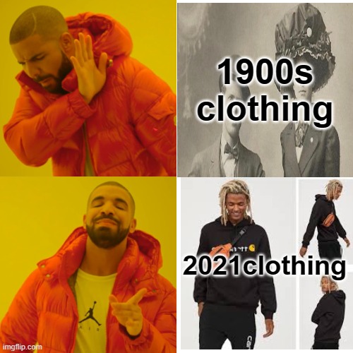 Drake Hotline Bling | 1900s clothing; 2021clothing | image tagged in memes,drake hotline bling | made w/ Imgflip meme maker