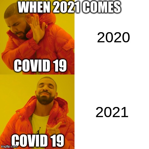 Drake Hotline Bling | 2020; WHEN 2021 COMES; COVID 19; 2021; COVID 19 | image tagged in memes,drake hotline bling,2020,2021,covid-19,2020 sucks | made w/ Imgflip meme maker