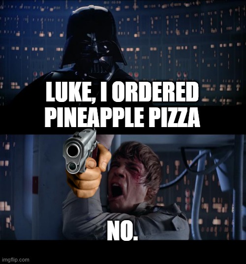 No. | LUKE, I ORDERED PINEAPPLE PIZZA; NO. | image tagged in memes,star wars no | made w/ Imgflip meme maker