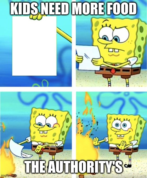 Spongebob Burning Paper | KIDS NEED MORE FOOD; THE AUTHORITY'S | image tagged in spongebob burning paper | made w/ Imgflip meme maker