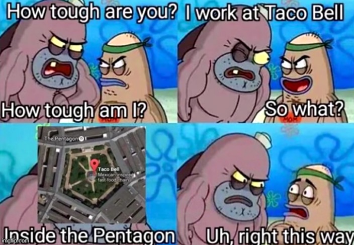 bro, I want some Taco Bell from the Pentagon | image tagged in taco bell,pentagon,how tough are you,taco bell in pentagon | made w/ Imgflip meme maker