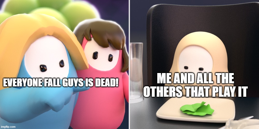 FALL GUYS IS NOT DEAD | ME AND ALL THE OTHERS THAT PLAY IT; EVERYONE FALL GUYS IS DEAD! | image tagged in fall guys | made w/ Imgflip meme maker