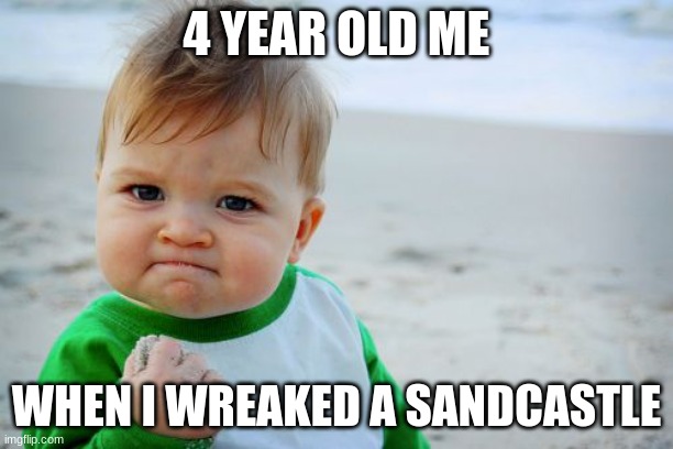 Success Kid Original | 4 YEAR OLD ME; WHEN I WREAKED A SANDCASTLE | image tagged in memes,success kid original | made w/ Imgflip meme maker