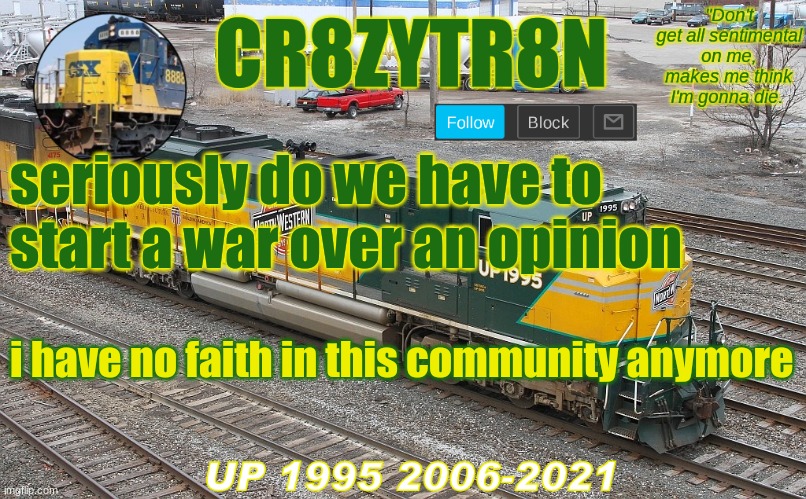 CR8ZYTR8N 1995 | seriously do we have to start a war over an opinion; i have no faith in this community anymore | image tagged in cr8zytr8n 1995 | made w/ Imgflip meme maker