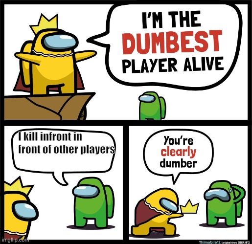 Among Us dumbest player | I kill infront in front of other players | image tagged in among us dumbest player | made w/ Imgflip meme maker